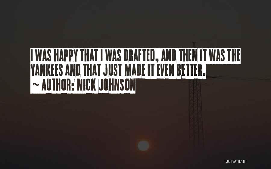 Nick Johnson Quotes: I Was Happy That I Was Drafted, And Then It Was The Yankees And That Just Made It Even Better.