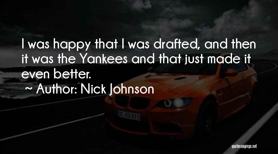Nick Johnson Quotes: I Was Happy That I Was Drafted, And Then It Was The Yankees And That Just Made It Even Better.
