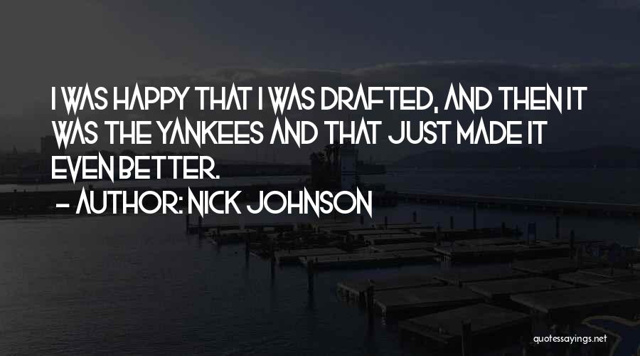 Nick Johnson Quotes: I Was Happy That I Was Drafted, And Then It Was The Yankees And That Just Made It Even Better.