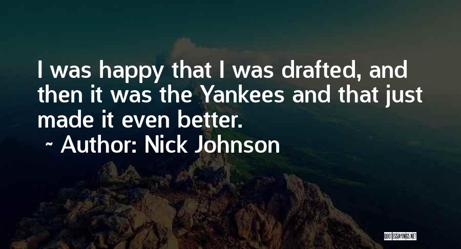 Nick Johnson Quotes: I Was Happy That I Was Drafted, And Then It Was The Yankees And That Just Made It Even Better.