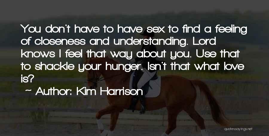 Kim Harrison Quotes: You Don't Have To Have Sex To Find A Feeling Of Closeness And Understanding. Lord Knows I Feel That Way