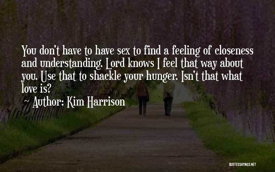 Kim Harrison Quotes: You Don't Have To Have Sex To Find A Feeling Of Closeness And Understanding. Lord Knows I Feel That Way