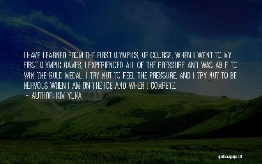 Kim Yuna Quotes: I Have Learned From The First Olympics, Of Course. When I Went To My First Olympic Games, I Experienced All