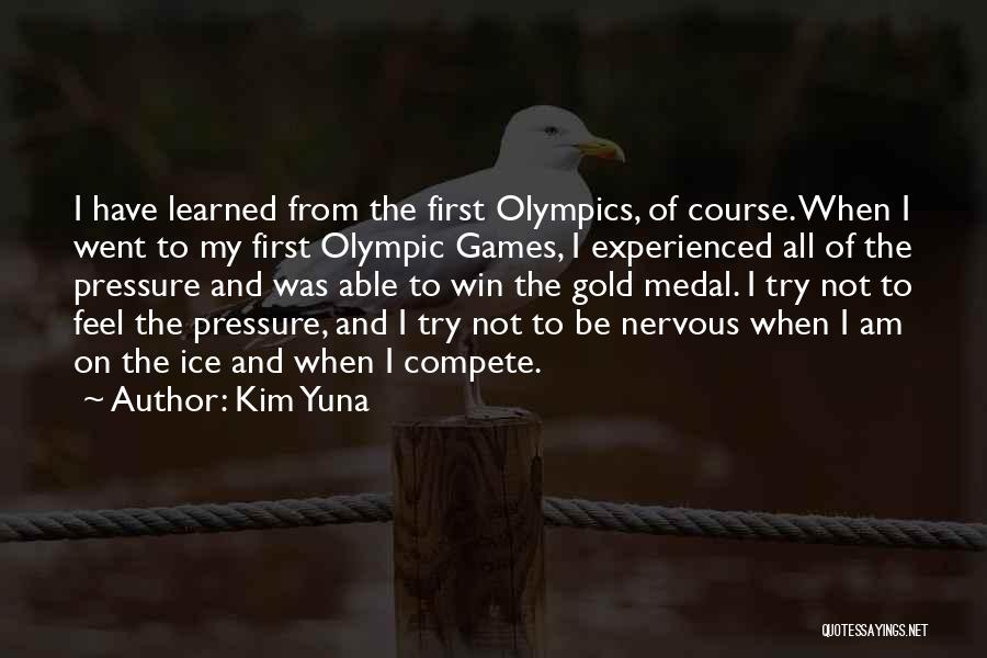 Kim Yuna Quotes: I Have Learned From The First Olympics, Of Course. When I Went To My First Olympic Games, I Experienced All