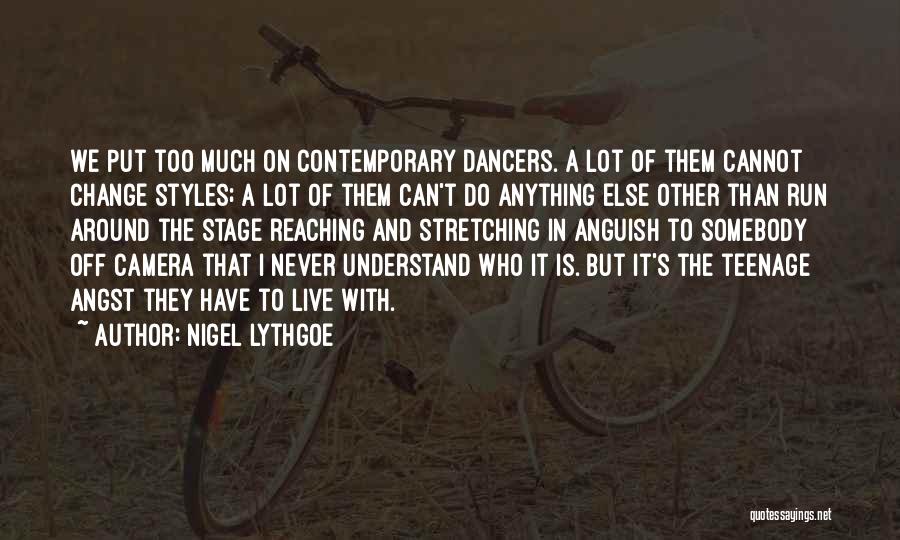 Nigel Lythgoe Quotes: We Put Too Much On Contemporary Dancers. A Lot Of Them Cannot Change Styles; A Lot Of Them Can't Do