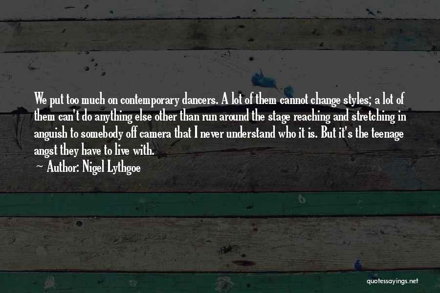 Nigel Lythgoe Quotes: We Put Too Much On Contemporary Dancers. A Lot Of Them Cannot Change Styles; A Lot Of Them Can't Do
