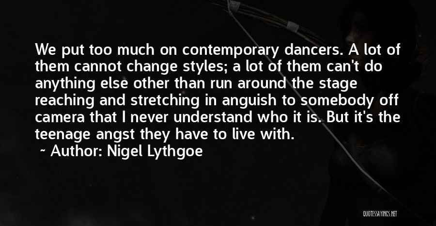 Nigel Lythgoe Quotes: We Put Too Much On Contemporary Dancers. A Lot Of Them Cannot Change Styles; A Lot Of Them Can't Do