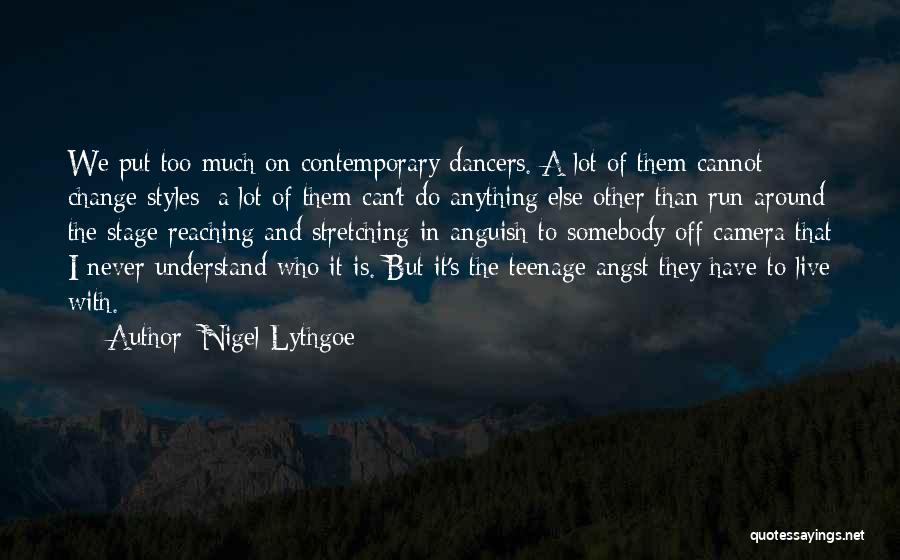 Nigel Lythgoe Quotes: We Put Too Much On Contemporary Dancers. A Lot Of Them Cannot Change Styles; A Lot Of Them Can't Do