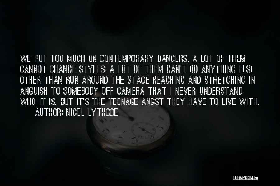 Nigel Lythgoe Quotes: We Put Too Much On Contemporary Dancers. A Lot Of Them Cannot Change Styles; A Lot Of Them Can't Do
