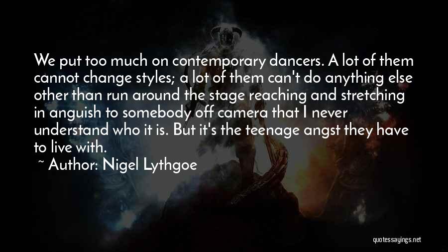 Nigel Lythgoe Quotes: We Put Too Much On Contemporary Dancers. A Lot Of Them Cannot Change Styles; A Lot Of Them Can't Do