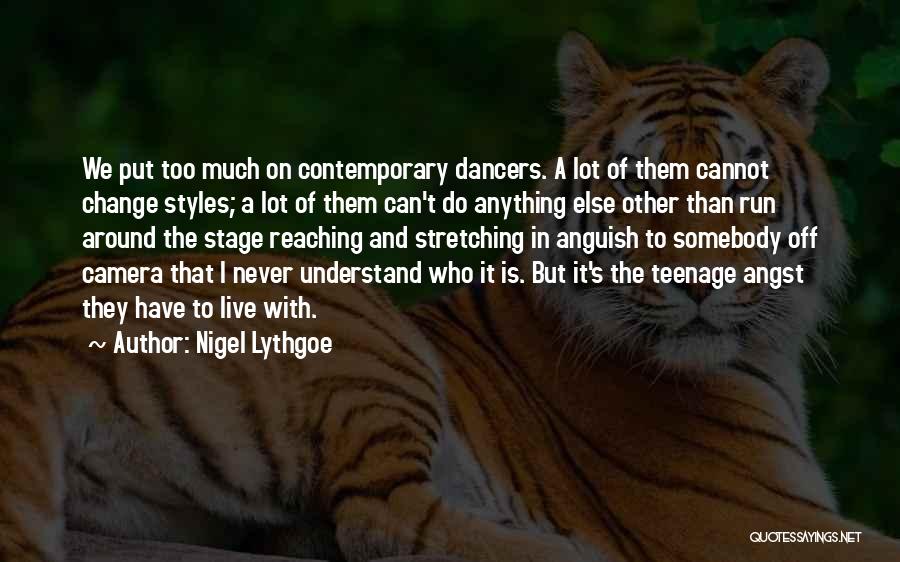 Nigel Lythgoe Quotes: We Put Too Much On Contemporary Dancers. A Lot Of Them Cannot Change Styles; A Lot Of Them Can't Do