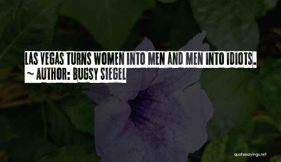 Bugsy Siegel Quotes: Las Vegas Turns Women Into Men And Men Into Idiots.