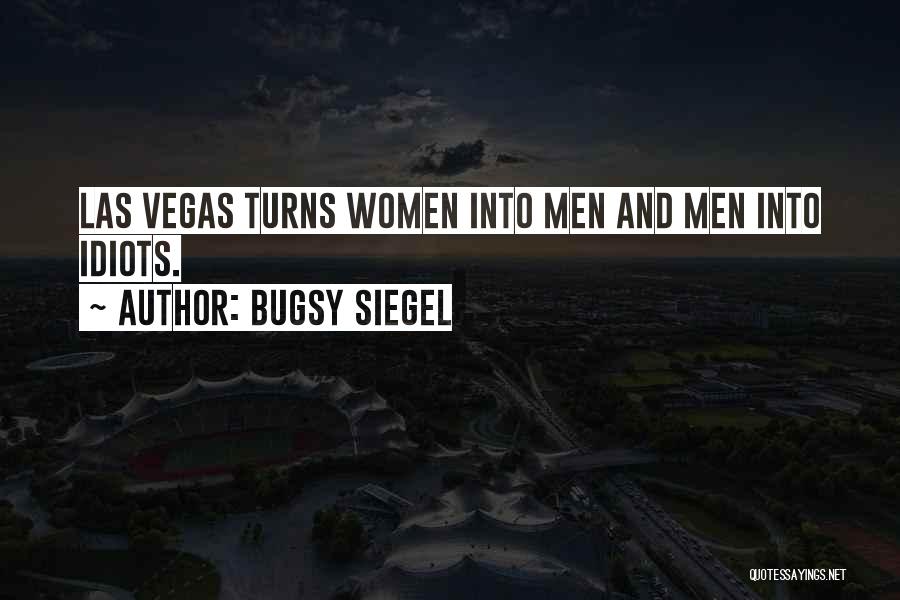 Bugsy Siegel Quotes: Las Vegas Turns Women Into Men And Men Into Idiots.