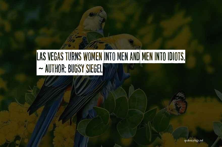 Bugsy Siegel Quotes: Las Vegas Turns Women Into Men And Men Into Idiots.