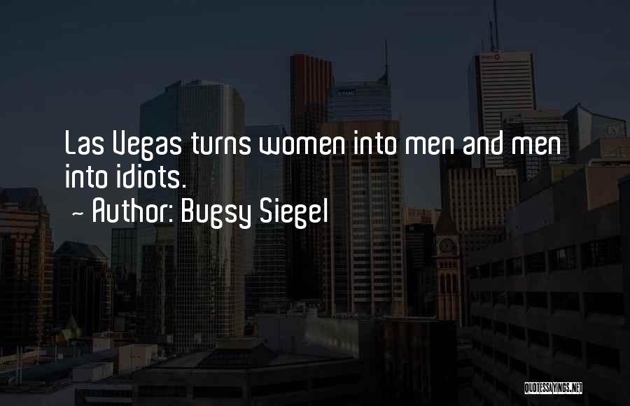 Bugsy Siegel Quotes: Las Vegas Turns Women Into Men And Men Into Idiots.