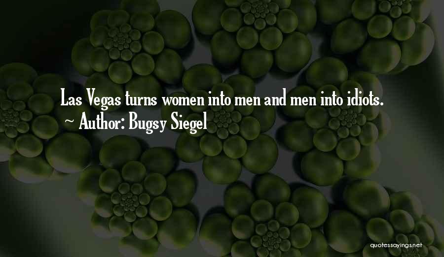 Bugsy Siegel Quotes: Las Vegas Turns Women Into Men And Men Into Idiots.