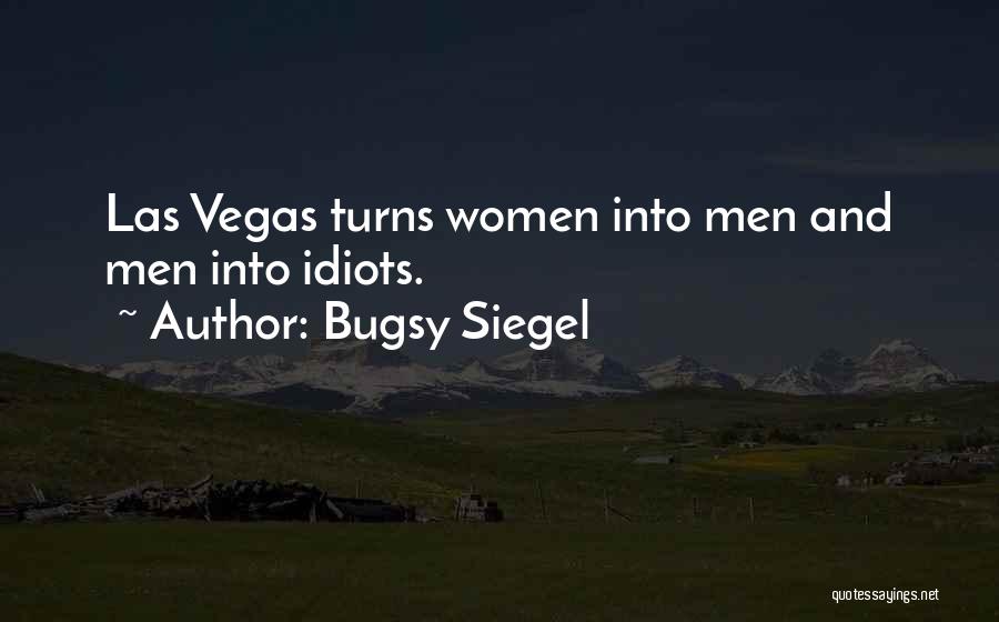 Bugsy Siegel Quotes: Las Vegas Turns Women Into Men And Men Into Idiots.