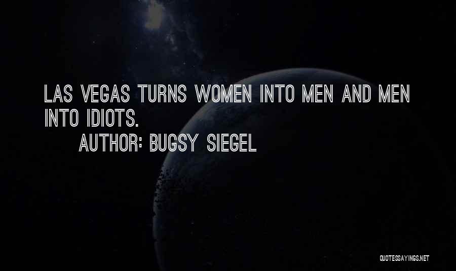 Bugsy Siegel Quotes: Las Vegas Turns Women Into Men And Men Into Idiots.