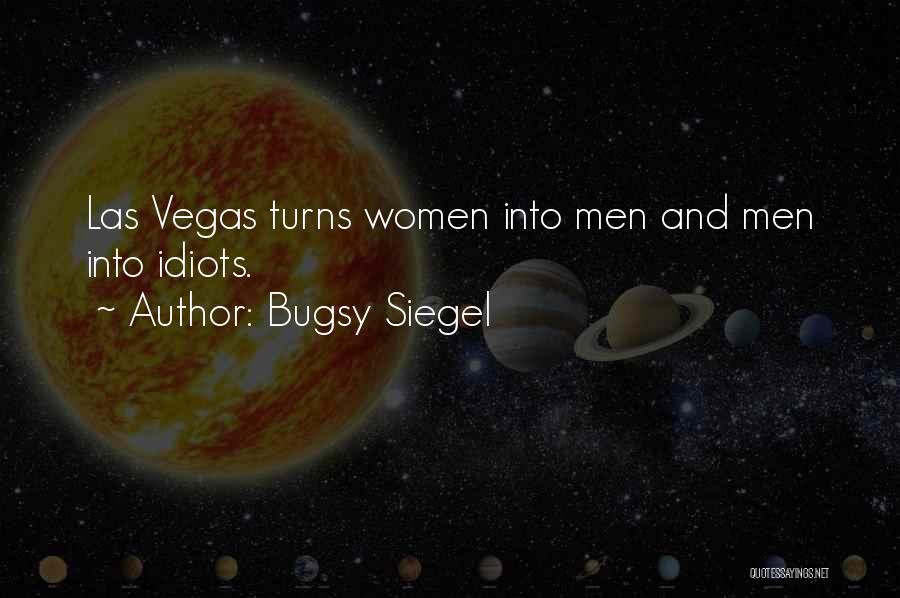 Bugsy Siegel Quotes: Las Vegas Turns Women Into Men And Men Into Idiots.