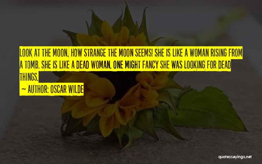 Oscar Wilde Quotes: Look At The Moon. How Strange The Moon Seems! She Is Like A Woman Rising From A Tomb. She Is