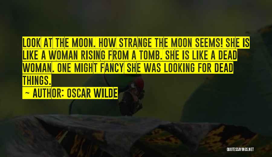 Oscar Wilde Quotes: Look At The Moon. How Strange The Moon Seems! She Is Like A Woman Rising From A Tomb. She Is