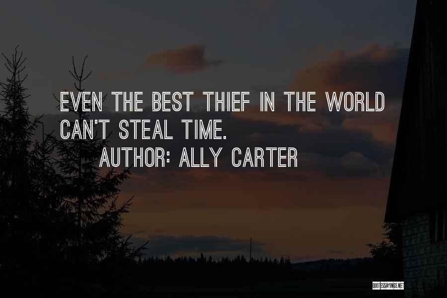 Ally Carter Quotes: Even The Best Thief In The World Can't Steal Time.