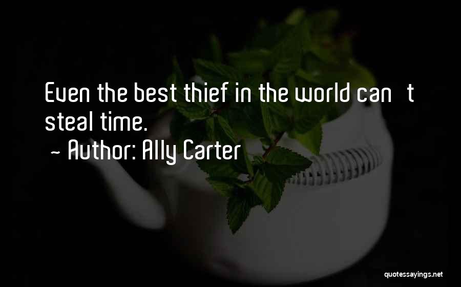 Ally Carter Quotes: Even The Best Thief In The World Can't Steal Time.