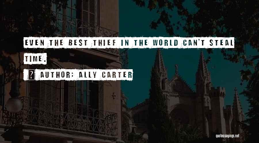 Ally Carter Quotes: Even The Best Thief In The World Can't Steal Time.