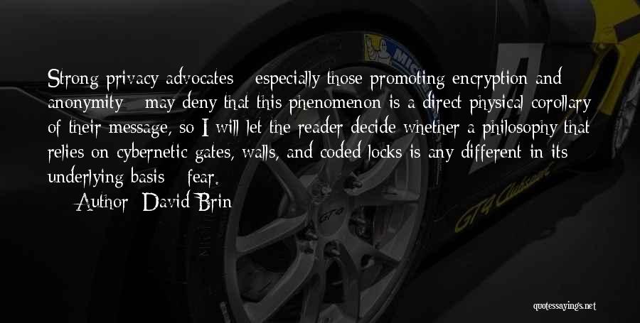 David Brin Quotes: Strong Privacy Advocates - Especially Those Promoting Encryption And Anonymity - May Deny That This Phenomenon Is A Direct Physical