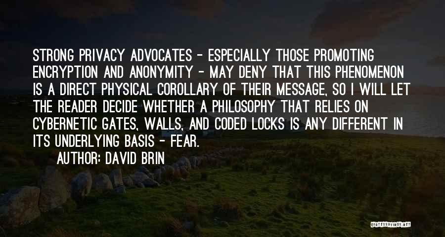 David Brin Quotes: Strong Privacy Advocates - Especially Those Promoting Encryption And Anonymity - May Deny That This Phenomenon Is A Direct Physical