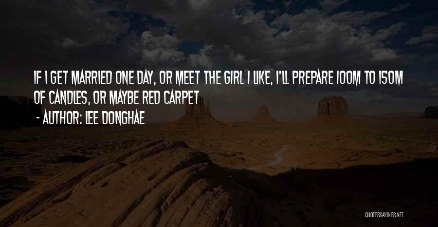 Lee Donghae Quotes: If I Get Married One Day, Or Meet The Girl I Like, I'll Prepare 100m To 150m Of Candles, Or