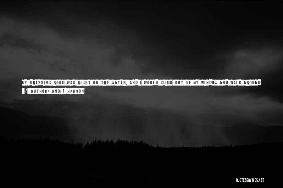Angie Harmon Quotes: My Dressing Room Was Right On The Water, And I Would Climb Out Of My Window And Walk Around On
