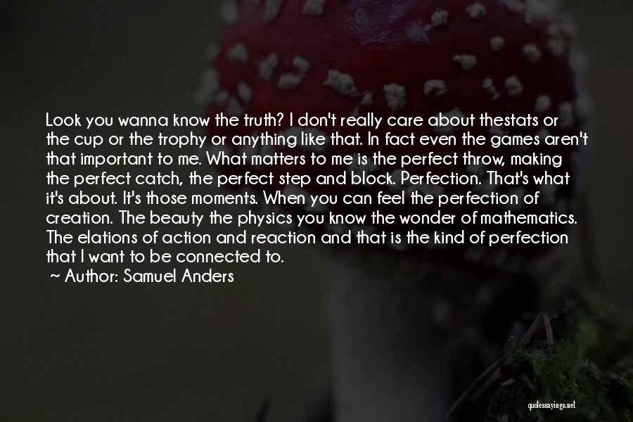 Samuel Anders Quotes: Look You Wanna Know The Truth? I Don't Really Care About Thestats Or The Cup Or The Trophy Or Anything
