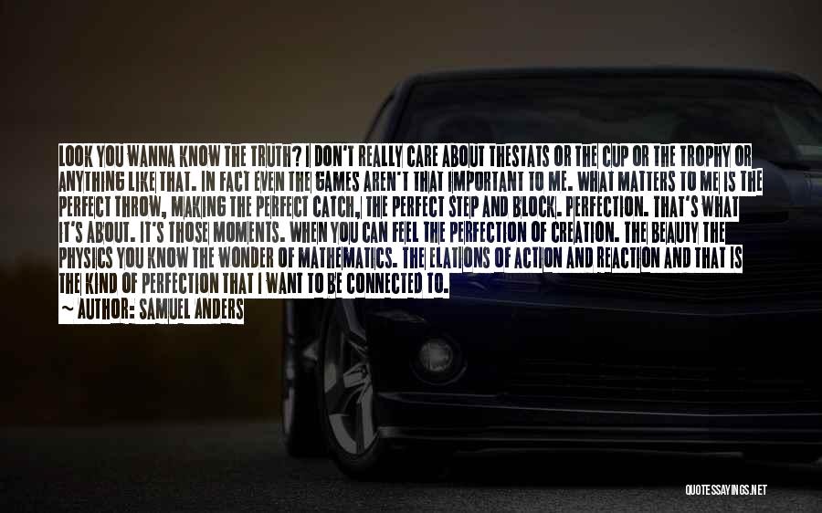 Samuel Anders Quotes: Look You Wanna Know The Truth? I Don't Really Care About Thestats Or The Cup Or The Trophy Or Anything