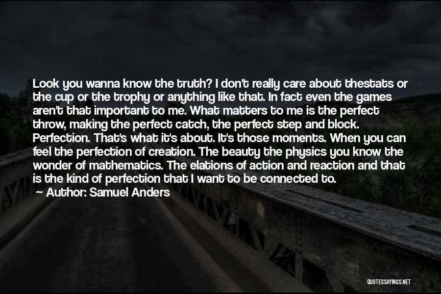 Samuel Anders Quotes: Look You Wanna Know The Truth? I Don't Really Care About Thestats Or The Cup Or The Trophy Or Anything
