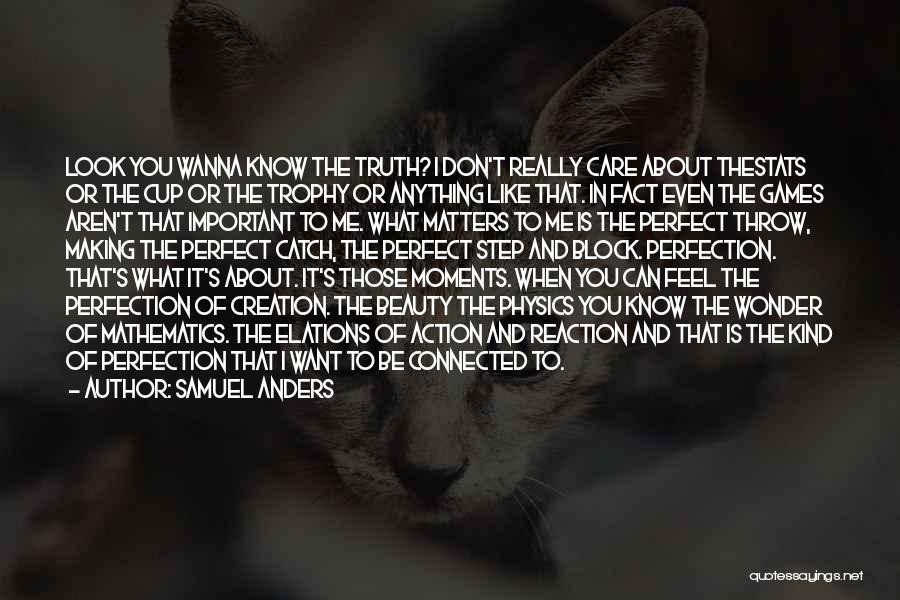 Samuel Anders Quotes: Look You Wanna Know The Truth? I Don't Really Care About Thestats Or The Cup Or The Trophy Or Anything