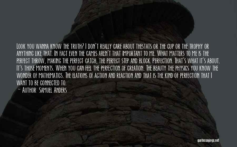 Samuel Anders Quotes: Look You Wanna Know The Truth? I Don't Really Care About Thestats Or The Cup Or The Trophy Or Anything