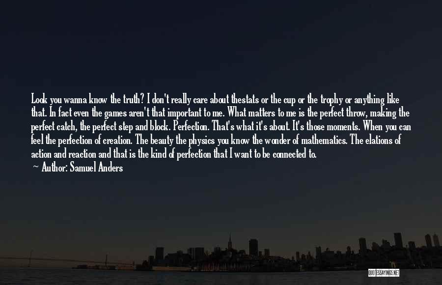 Samuel Anders Quotes: Look You Wanna Know The Truth? I Don't Really Care About Thestats Or The Cup Or The Trophy Or Anything