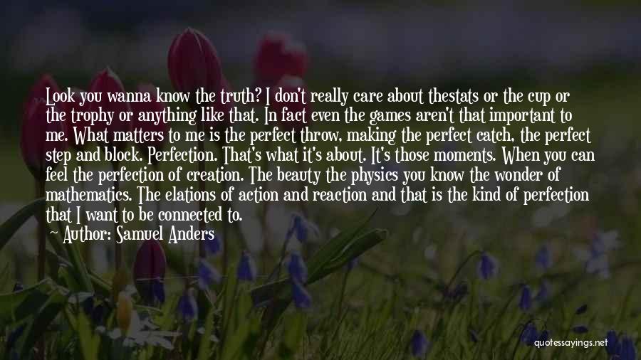 Samuel Anders Quotes: Look You Wanna Know The Truth? I Don't Really Care About Thestats Or The Cup Or The Trophy Or Anything