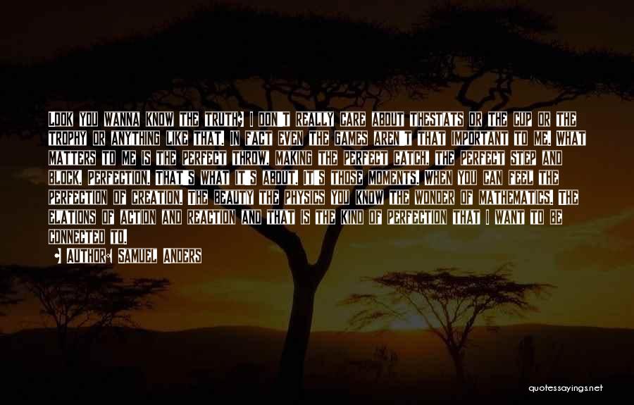 Samuel Anders Quotes: Look You Wanna Know The Truth? I Don't Really Care About Thestats Or The Cup Or The Trophy Or Anything