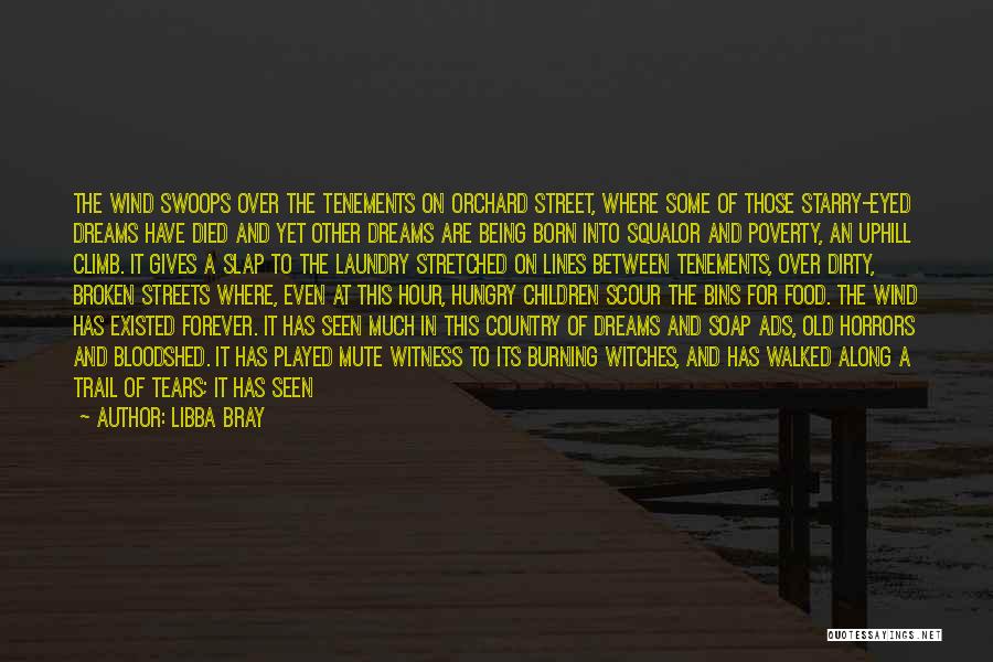 Libba Bray Quotes: The Wind Swoops Over The Tenements On Orchard Street, Where Some Of Those Starry-eyed Dreams Have Died And Yet Other