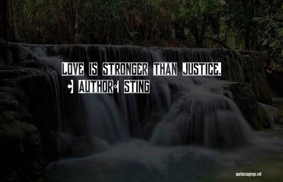 Sting Quotes: Love Is Stronger Than Justice.