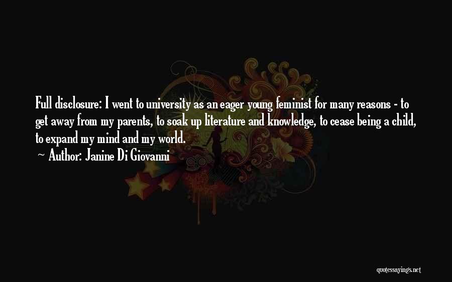 Janine Di Giovanni Quotes: Full Disclosure: I Went To University As An Eager Young Feminist For Many Reasons - To Get Away From My