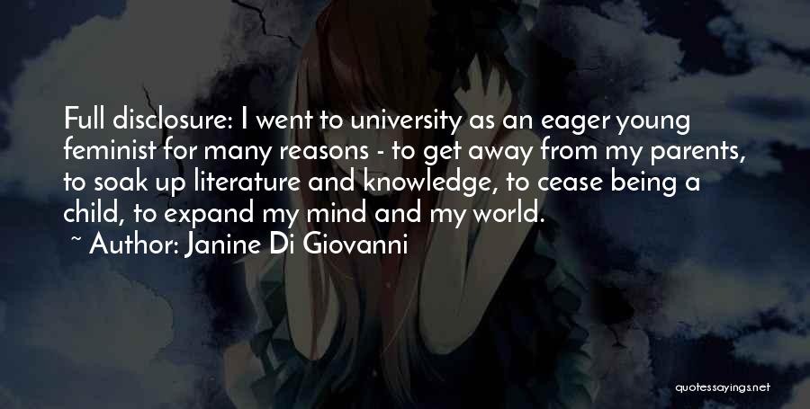 Janine Di Giovanni Quotes: Full Disclosure: I Went To University As An Eager Young Feminist For Many Reasons - To Get Away From My