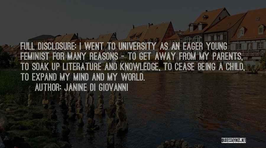 Janine Di Giovanni Quotes: Full Disclosure: I Went To University As An Eager Young Feminist For Many Reasons - To Get Away From My