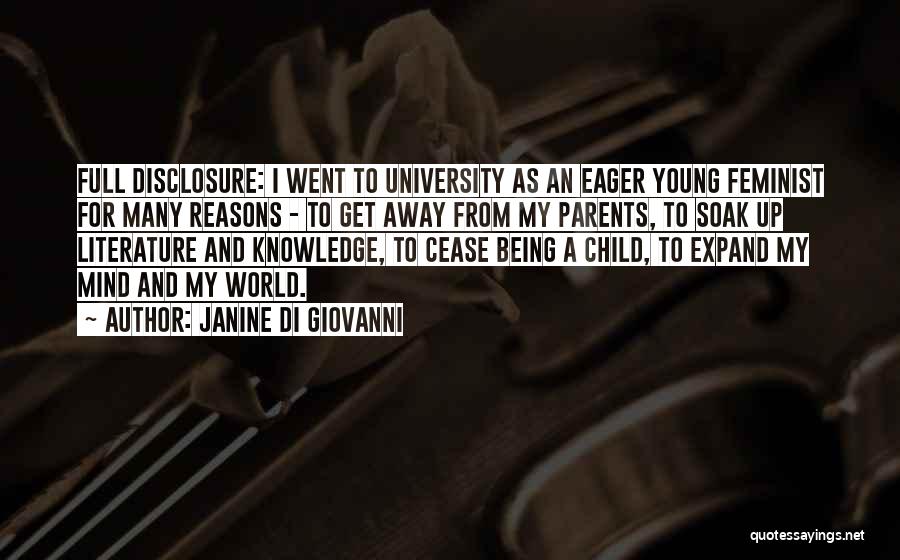 Janine Di Giovanni Quotes: Full Disclosure: I Went To University As An Eager Young Feminist For Many Reasons - To Get Away From My