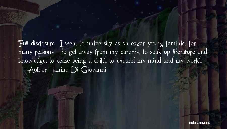 Janine Di Giovanni Quotes: Full Disclosure: I Went To University As An Eager Young Feminist For Many Reasons - To Get Away From My