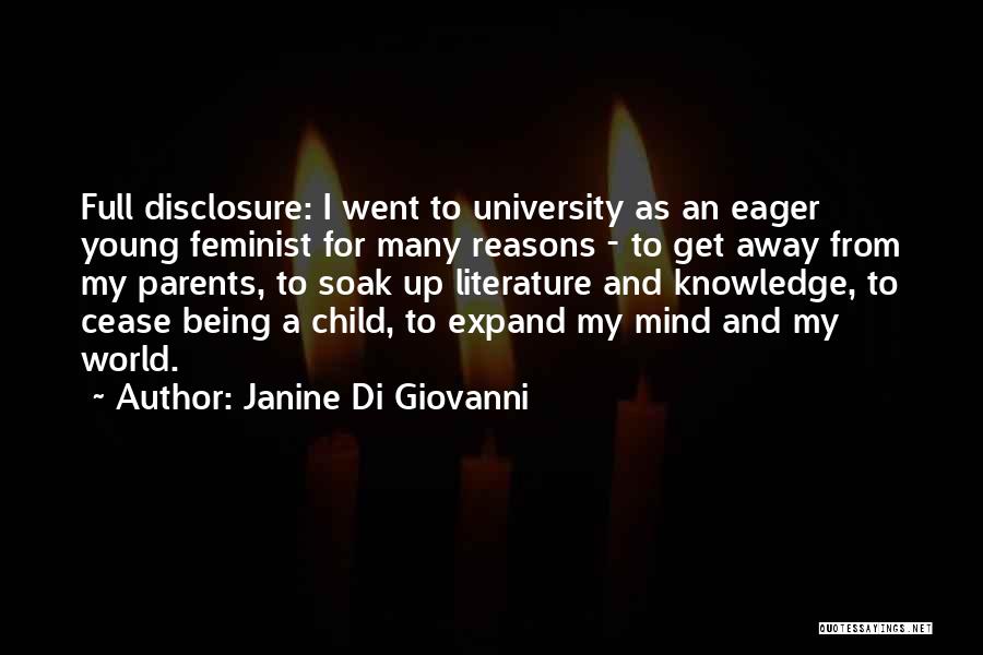 Janine Di Giovanni Quotes: Full Disclosure: I Went To University As An Eager Young Feminist For Many Reasons - To Get Away From My