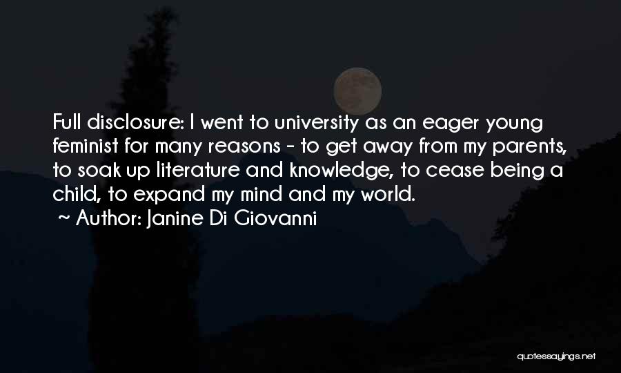 Janine Di Giovanni Quotes: Full Disclosure: I Went To University As An Eager Young Feminist For Many Reasons - To Get Away From My