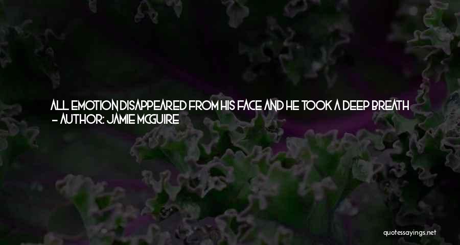 Jamie McGuire Quotes: All Emotion Disappeared From His Face And He Took A Deep Breath Through His Nose. I Know What You're Trying